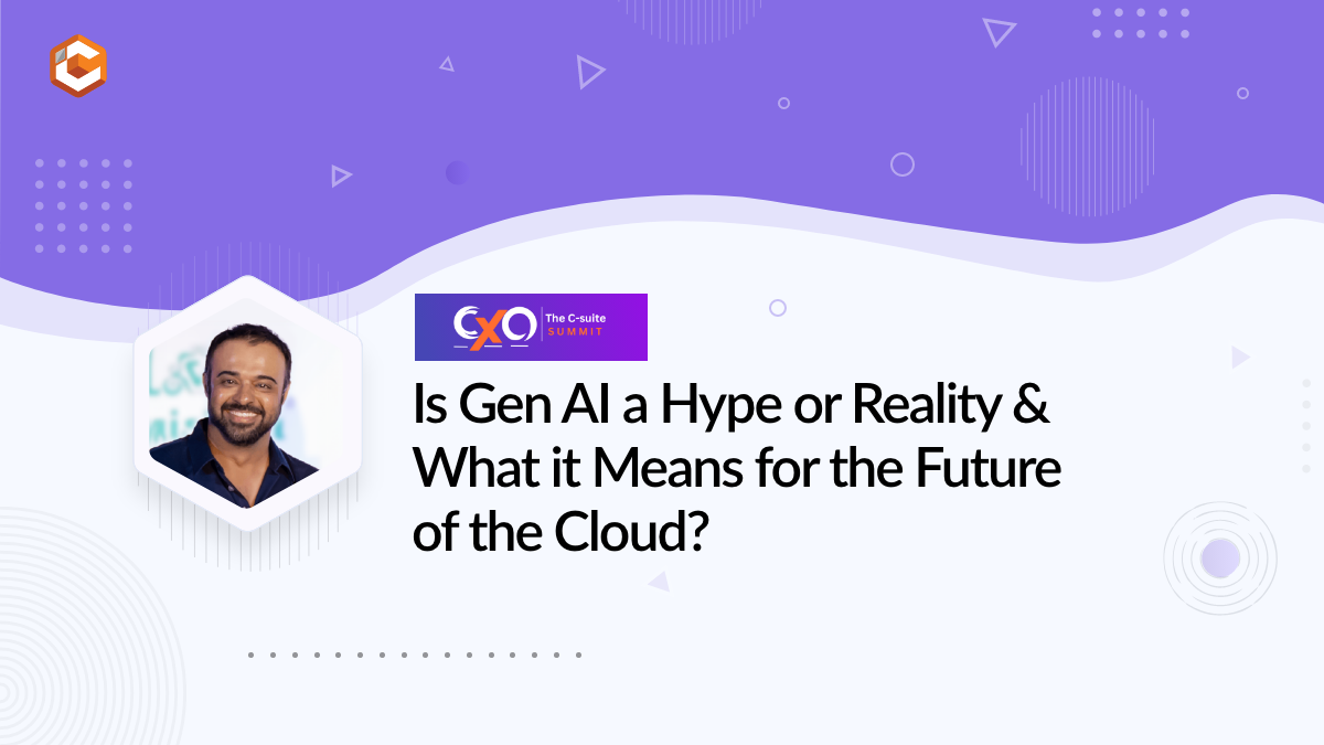 Is Gen AI a Hype or Reality & What it Means for Future of Cloud?